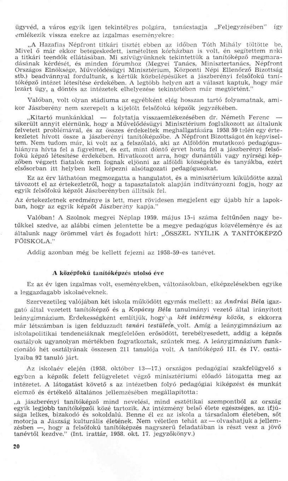 Mi szívügyünknek tekintettük a tanítóképző megmaradásának kérdését, és minden fórumhoz (Megyei Tanács, Minisztertanács, Népfront Országos Elnöksége, Művelődésügyi Minisztérium, Központi Népi