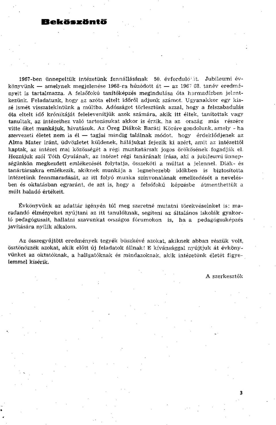 Adósságot törlesztünk azzal, hogy a felszabadulás óta eltelt idő krónikáját felelevenítjük azok számára, akik itt éltek, tanítottak vagy tanultak, az intézethez való tartozásukat akkor is érzik, ha