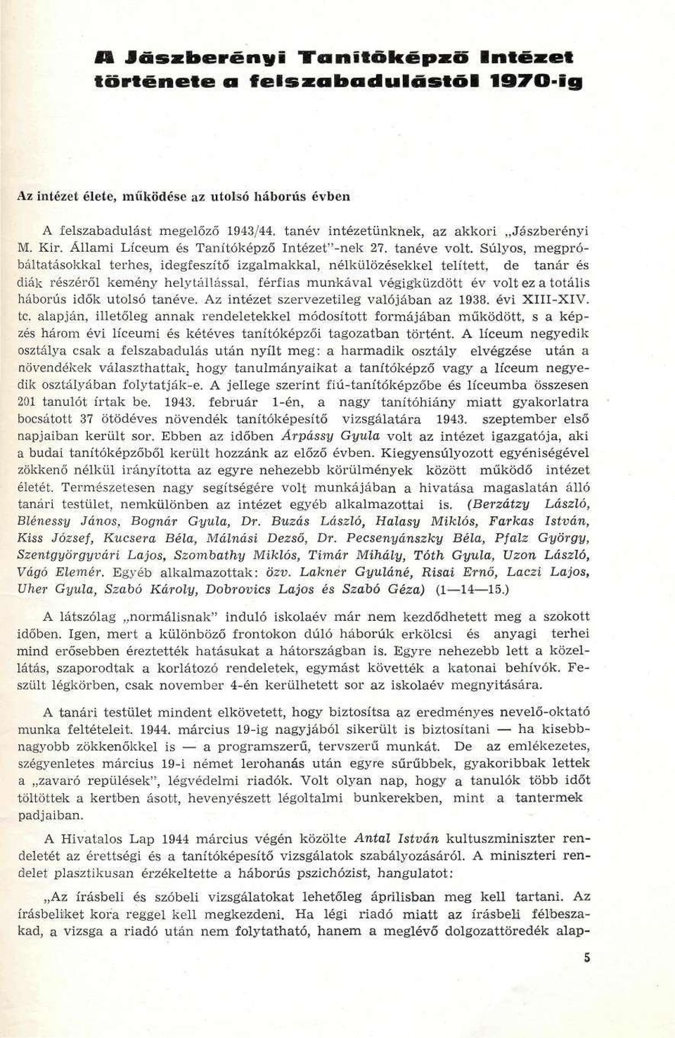 Súlyos, megpróbáltatásokkal terhes, idegfeszítő izgalmakkal, nélkülözésekkel telített, de tanár és diák részéről kemény helytállással, férfias munkával végigküzdött év volt ez a totális háborús idők