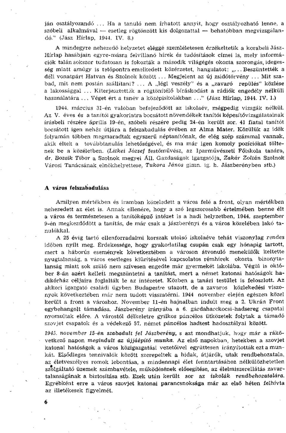 fokozták a második világégés okozta szorongás, idegesség miatt amúgy is tetőpontra emelkedett közérzetet, hangulatot:...beszüntették a déli vonatpárt Hatvan és Szolnok között.