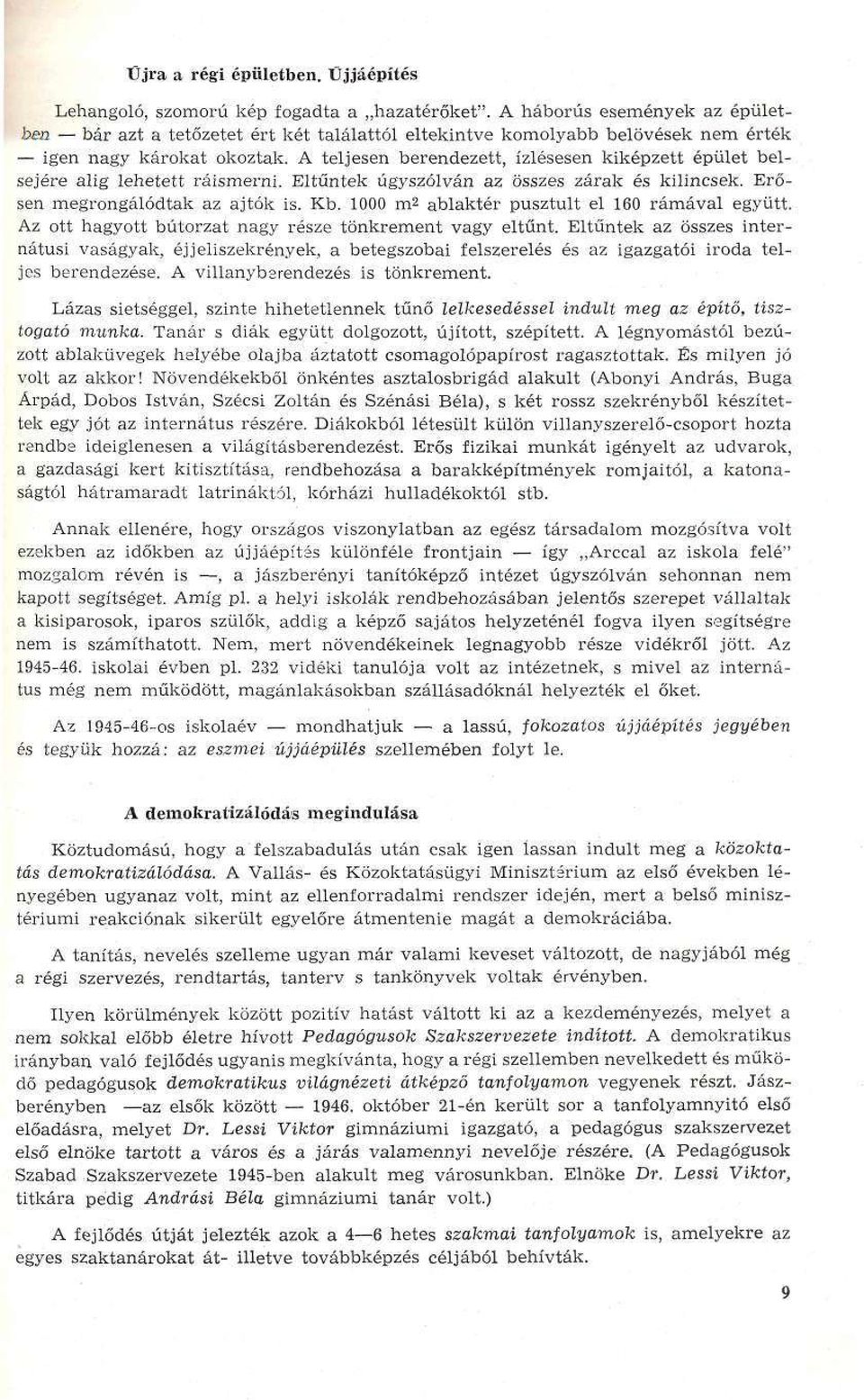 A teljesen berendezett, ízlésesen kiképzett épület belsejére alig lehetett ráismerni. Eltűntek úgyszólván az összes zárak és kilincsek. Erősen megrongálódtak az ajtók is. Kb. 1000 m.