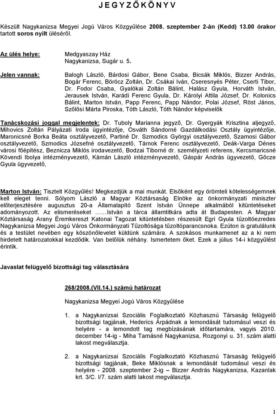 Csákai Iván, Cseresnyés Péter, Cserti Tibor, Dr. Fodor Csaba, Gyalókai Zoltán Bálint, Halász Gyula, Horváth István, Jerausek István, Karádi Ferenc Gyula, Dr. Károlyi Attila József, Dr.