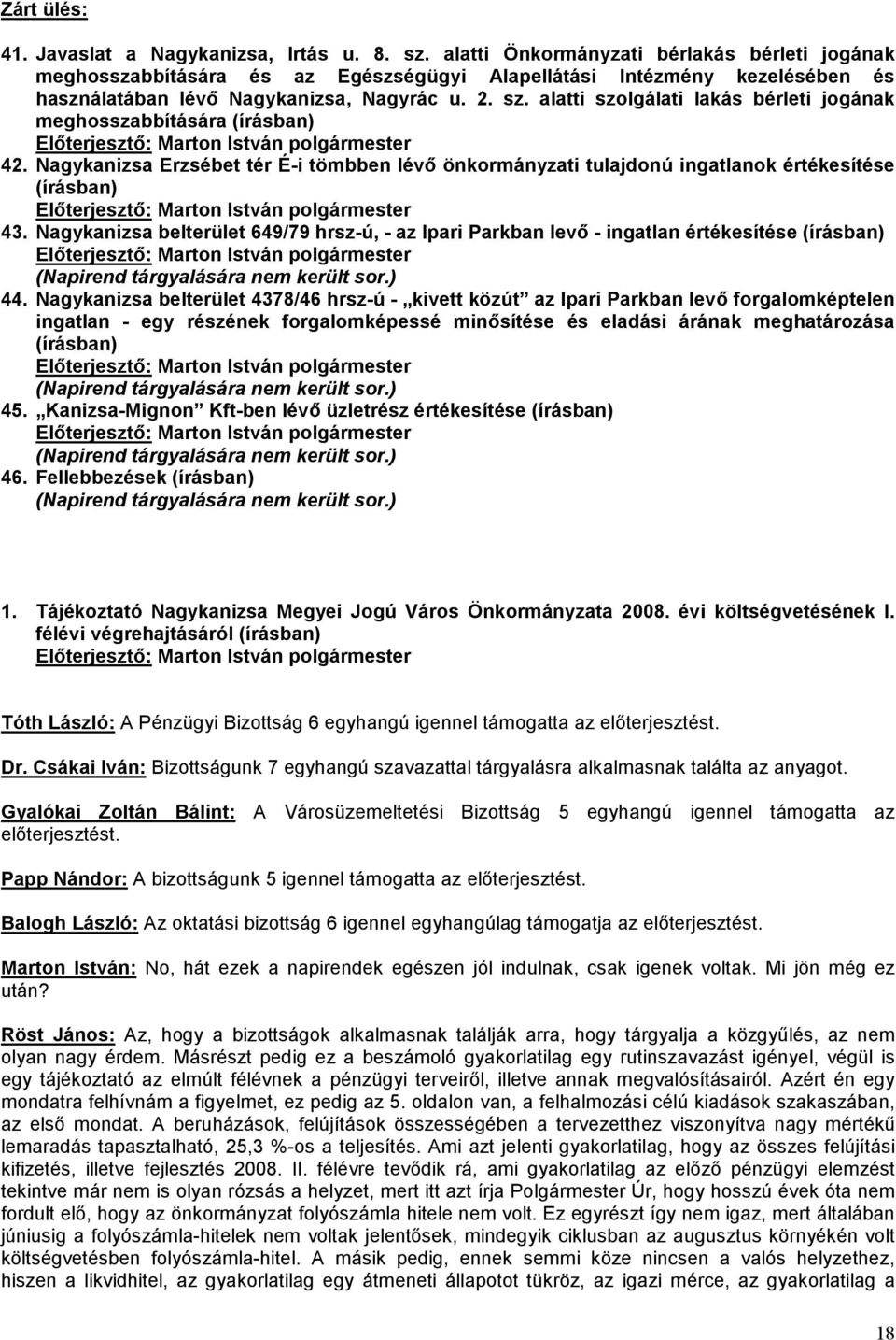 alatti szolgálati lakás bérleti jogának meghosszabbítására (írásban) 42. Nagykanizsa Erzsébet tér É-i tömbben lévő önkormányzati tulajdonú ingatlanok értékesítése (írásban) 43.