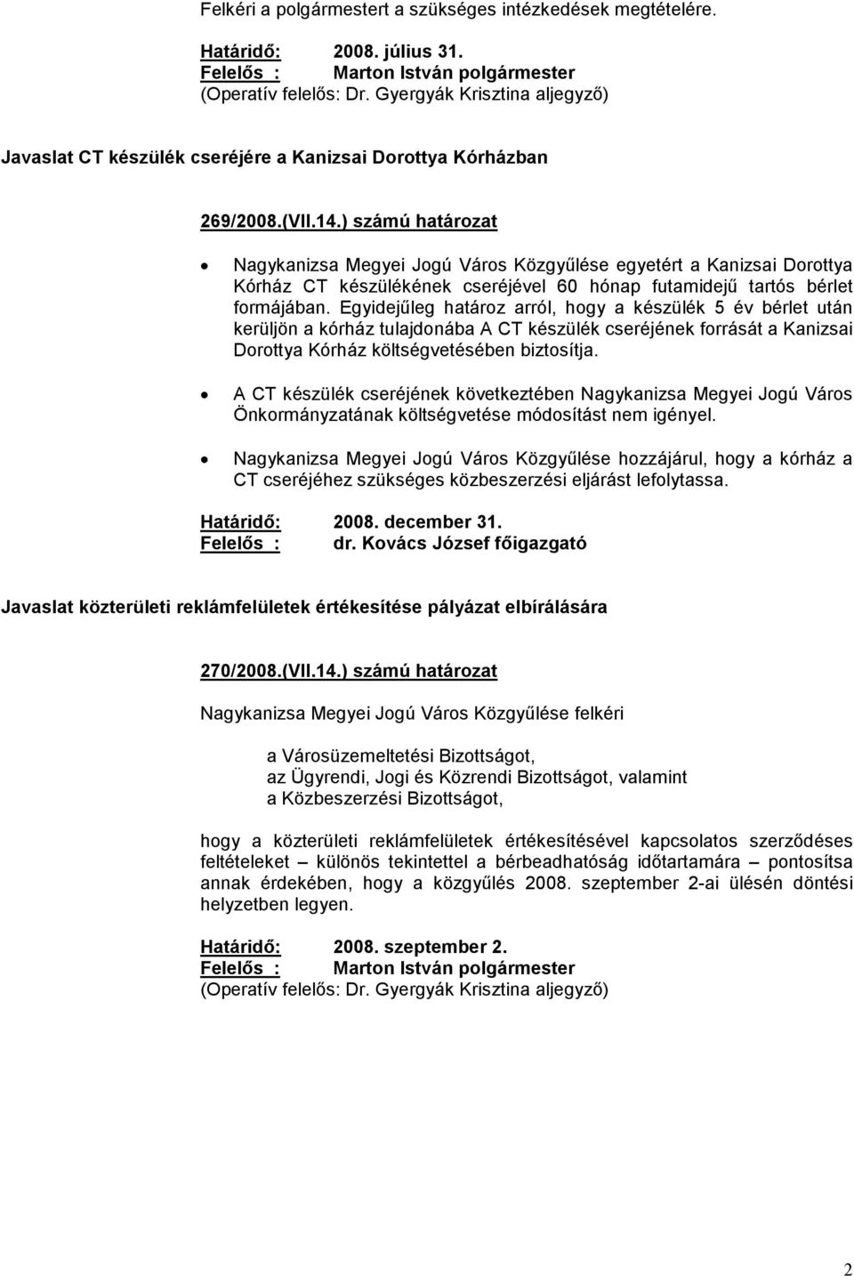 ) számú határozat Nagykanizsa Megyei Jogú Város Közgyűlése egyetért a Kanizsai Dorottya Kórház CT készülékének cseréjével 60 hónap futamidejű tartós bérlet formájában.