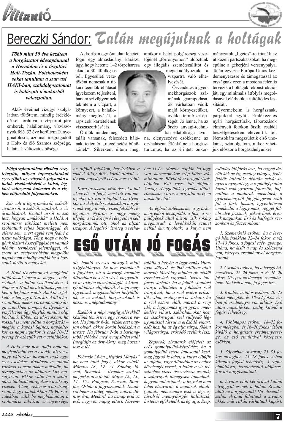 Aktív éveimet vízügyi szolgálatban töltöttem, mindig érdeklődéssel fordulva a vízpartot járó emberek, halállomány, vízviszonyok felé.