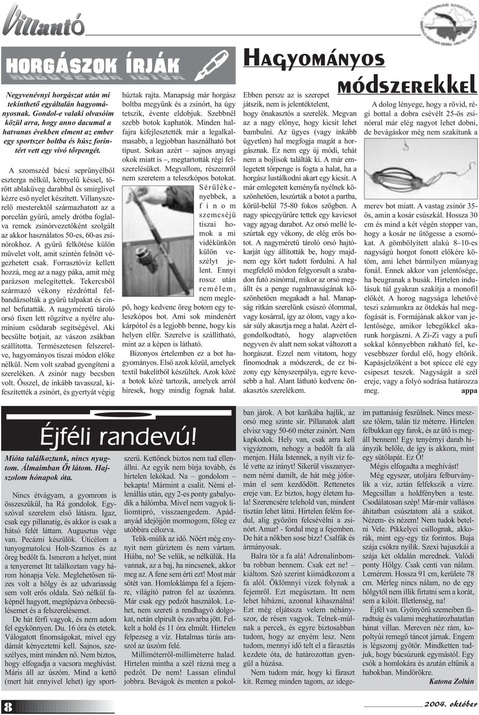 A szomszéd bácsi seprűnyélből eszterga nélkül, kétnyelű késsel, törött ablaküveg darabbal és smirglivel kézre eső nyelet készített.