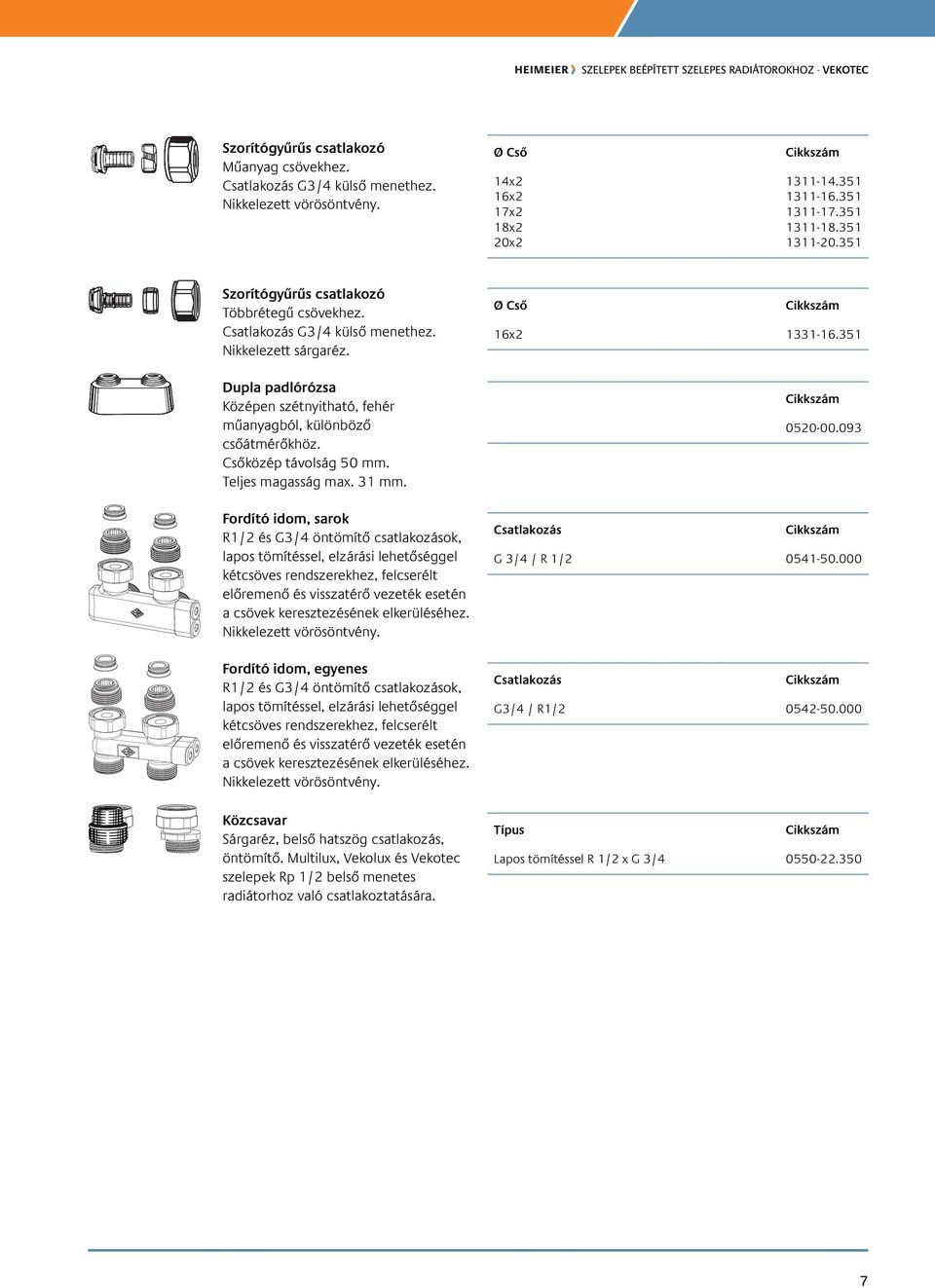 Fordító idom, sarok R1/ és G/4 öntömítő csatlakozások, lapos tömítéssel, elzárási lehetőséggel kétcsöves rendszerekhez, felcserélt előremenő és visszatérő vezeték esetén a csövek keresztezésének