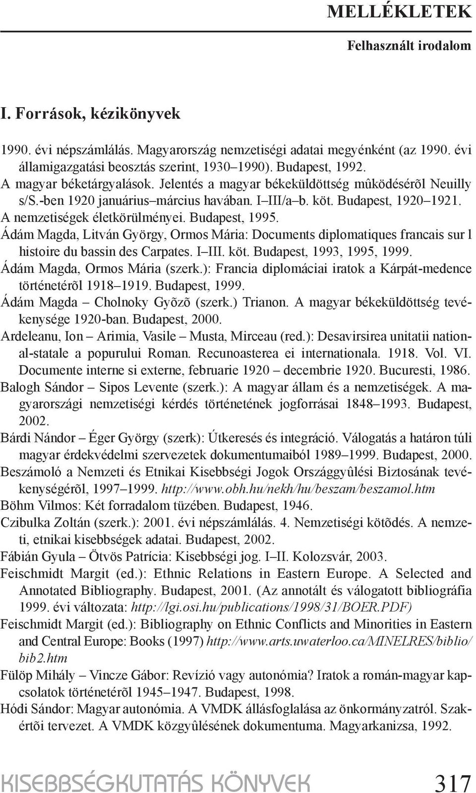 Ádám Magda, Litván György, Ormos Mária: Documents diplomatiques francais sur l histoire du bassin des Carpates. I III. köt. Budapest, 1993, 1995, 1999. Ádám Magda, Ormos Mária (szerk.