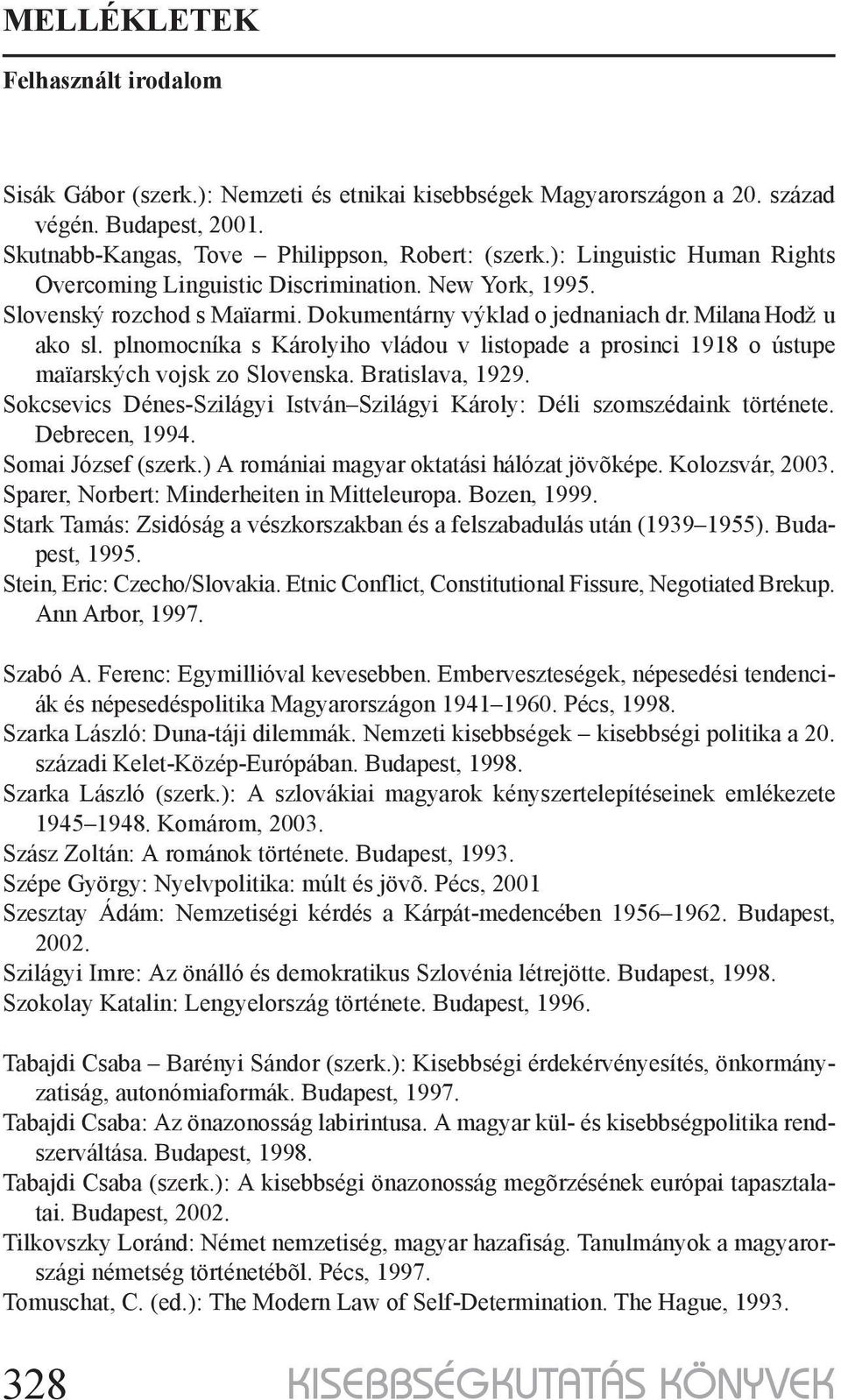 plnomocníka s Károlyiho vládou v listopade a prosinci 1918 o ústupe maïarských vojsk zo Slovenska. Bratislava, 1929. Sokcsevics Dénes-Szilágyi István Szilágyi Károly: Déli szomszédaink története.