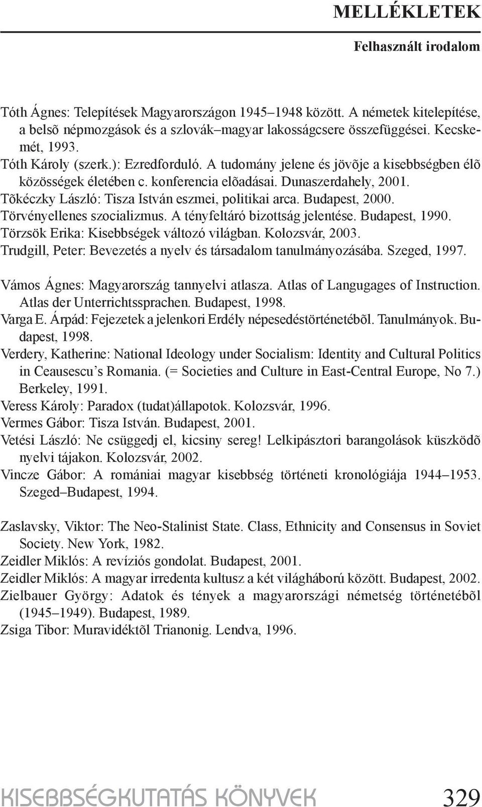 Budapest, 2000. Törvényellenes szocializmus. A tényfeltáró bizottság jelentése. Budapest, 1990. Törzsök Erika: Kisebbségek változó világban. Kolozsvár, 2003.