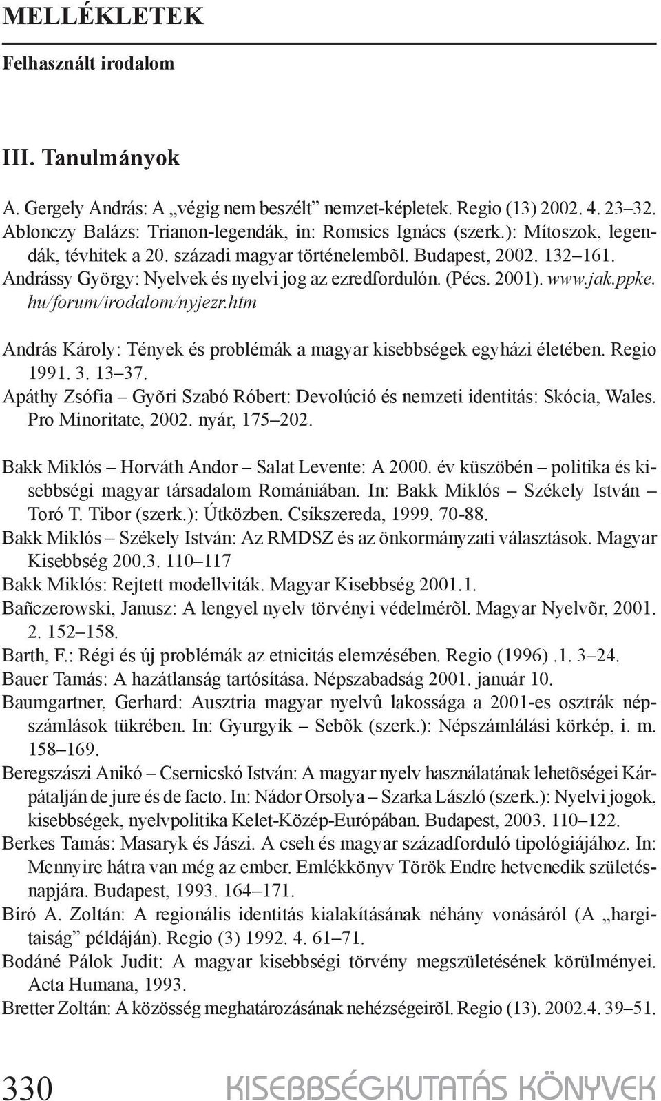 htm András Károly: Tények és problémák a magyar kisebbségek egyházi életében. Regio 1991. 3. 13 37. Apáthy Zsófia Gyõri Szabó Róbert: Devolúció és nemzeti identitás: Skócia, Wales.