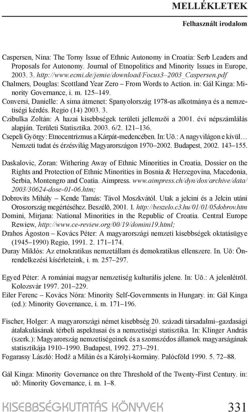 Conversi, Danielle: A sima átmenet: Spanyolország 1978-as alkotmánya és a nemzetiségi kérdés. Regio (14) 2003. 3. Czibulka Zoltán: A hazai kisebbségek területi jellemzõi a 2001.