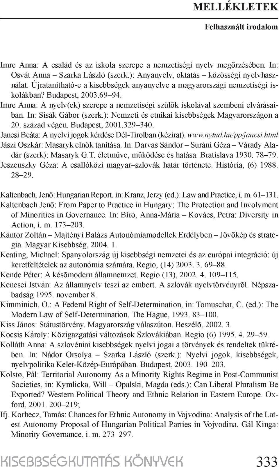 In: Sisák Gábor (szerk.): Nemzeti és etnikai kisebbségek Magyarországon a 20. század végén. Budapest, 2001.329 340. Jancsi Beáta: A nyelvi jogok kérdése Dél-Tirolban (kézirat). www.nytud.hu/pp/jancsi.