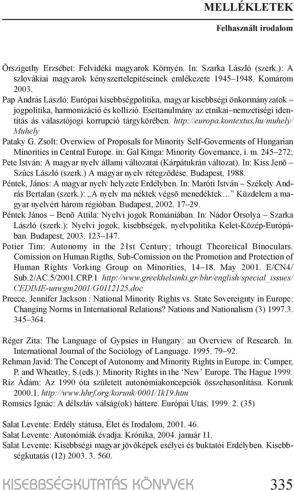 Esettanulmány az etnikai nemzetiségi identitás ás választójogi korrupció tárgykörében. http://europa.kontextus.hu/muhely/ Muhely Pataky G.