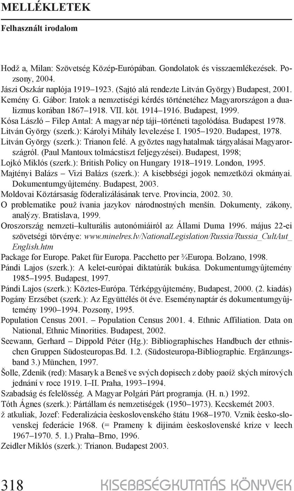 Budapest 1978. Litván György (szerk.): Károlyi Mihály levelezése I. 1905 1920. Budapest, 1978. Litván György (szerk.): Trianon felé. A gyõztes nagyhatalmak tárgyalásai Magyarországról.