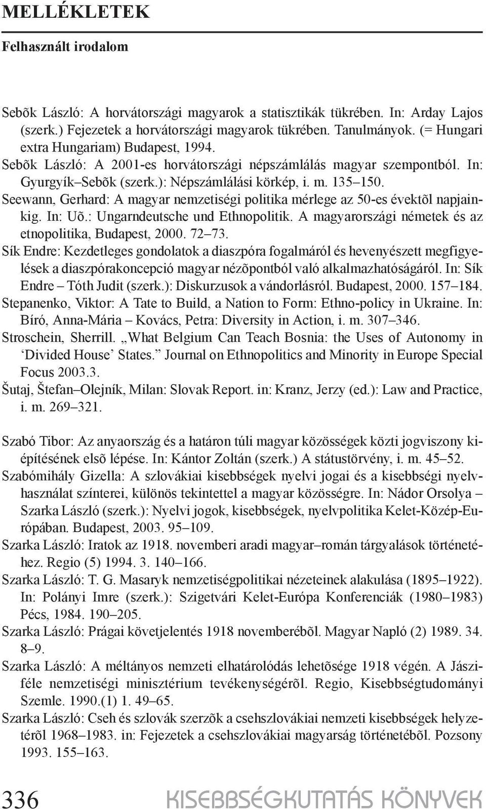 Seewann, Gerhard: A magyar nemzetiségi politika mérlege az 50-es évektõl napjainkig. In: Uõ.: Ungarndeutsche und Ethnopolitik. A magyarországi németek és az etnopolitika, Budapest, 2000. 72 73.