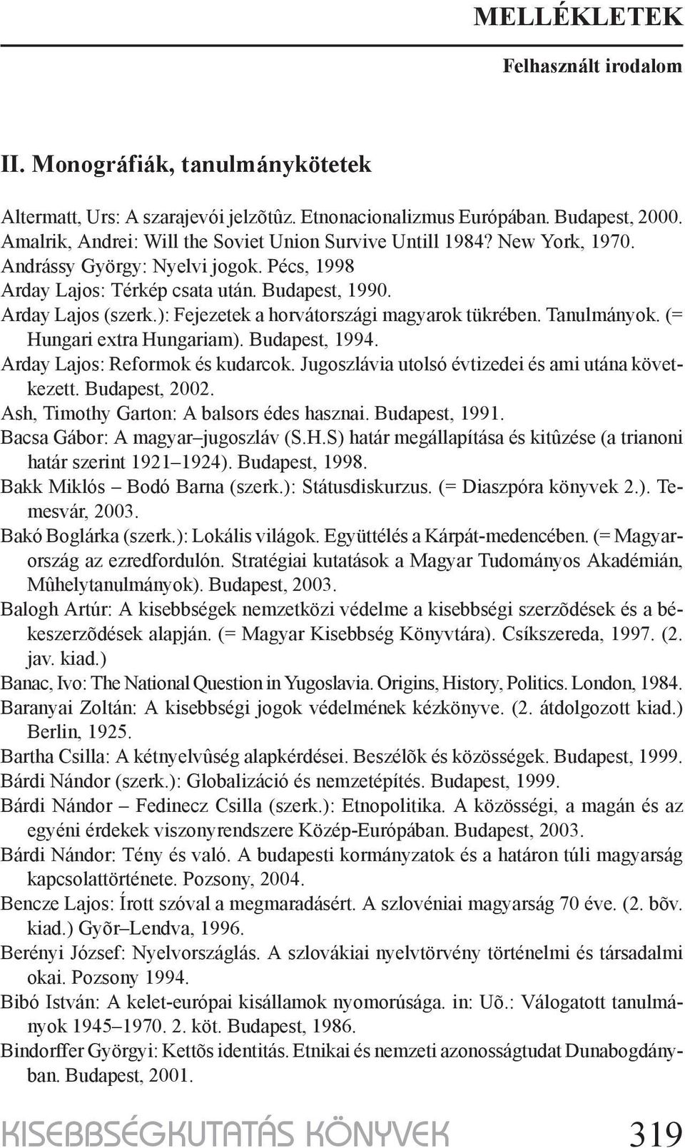 Budapest, 1994. Arday Lajos: Reformok és kudarcok. Jugoszlávia utolsó évtizedei és ami utána következett. Budapest, 2002. Ash, Timothy Garton: A balsors édes hasznai. Budapest, 1991.