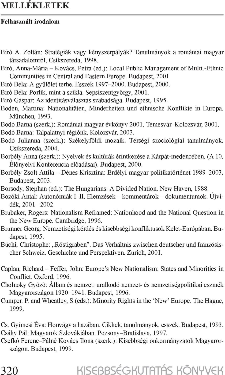 Bíró Gáspár: Az identitásválasztás szabadsága. Budapest, 1995. Boden, Martina: Nationalitäten, Minderheiten und ethnische Konflikte in Europa. München, 1993. Bodó Barna (szerk.