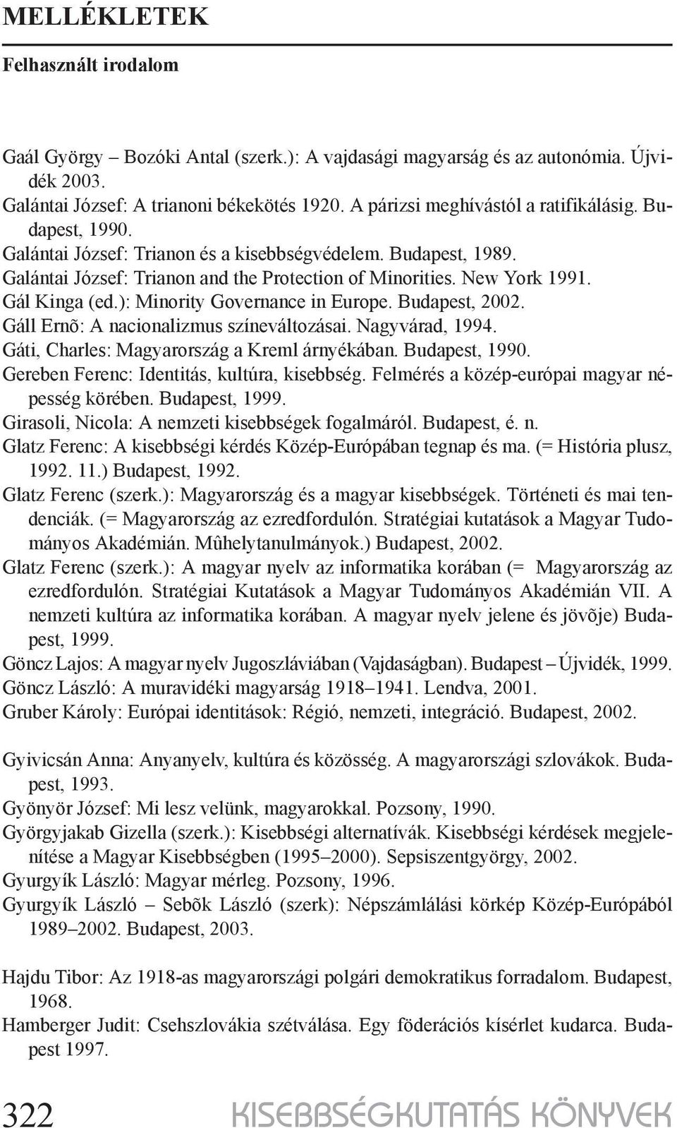 Budapest, 2002. Gáll Ernõ: A nacionalizmus színeváltozásai. Nagyvárad, 1994. Gáti, Charles: Magyarország a Kreml árnyékában. Budapest, 1990. Gereben Ferenc: Identitás, kultúra, kisebbség.
