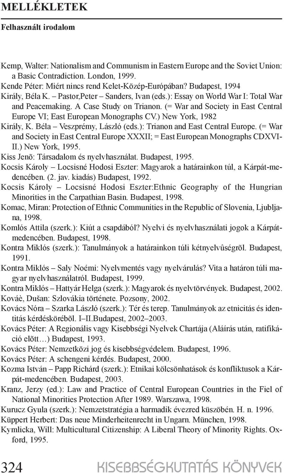 ) New York, 1982 Király, K. Béla Veszprémy, László (eds.): Trianon and East Central Europe. (= War and Society in East Central Europe XXXII; = East European Monographs CDXVI- II.) New York, 1995.