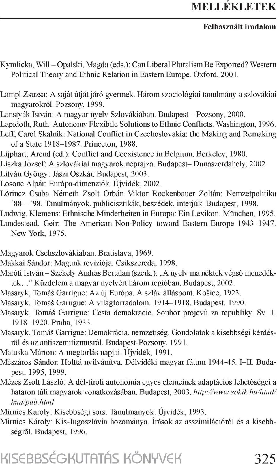 Lapidoth, Ruth: Autonomy Flexibile Solutions to Ethnic Conflicts. Washington, 1996. Leff, Carol Skalnik: National Conflict in Czechoslovakia: the Making and Remaking of a State 1918 1987.