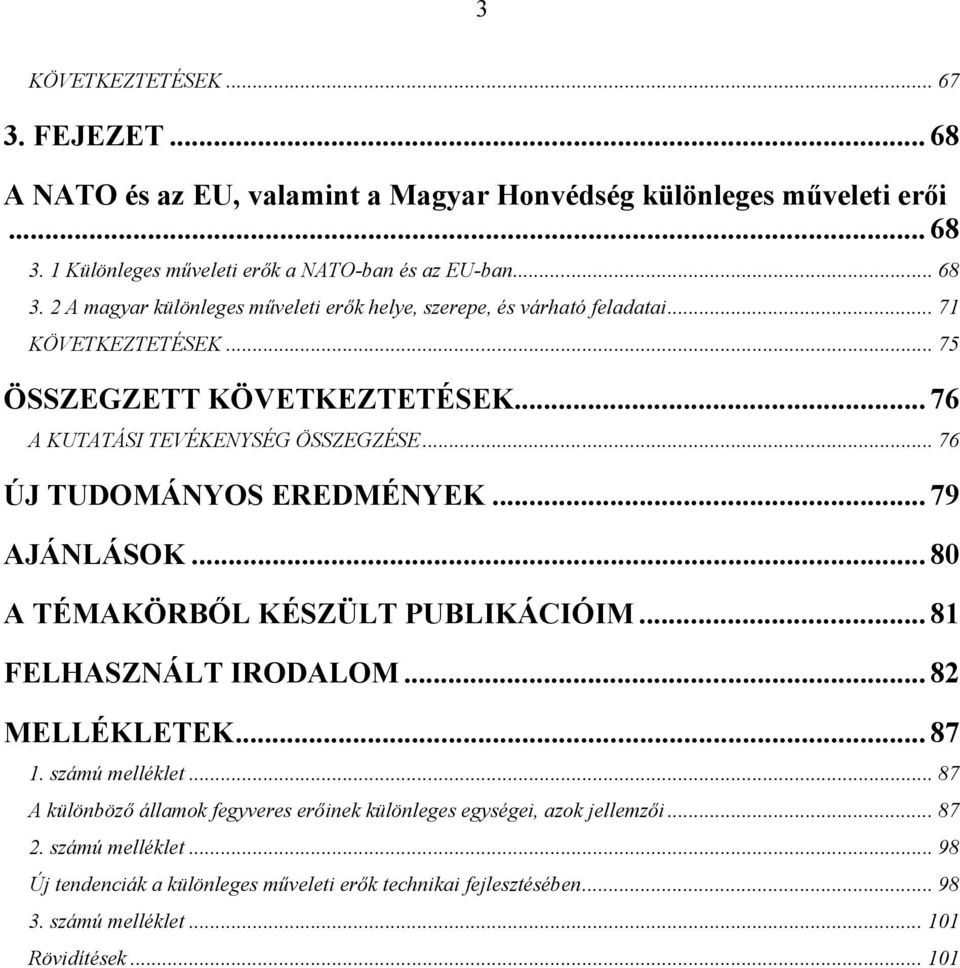 .. 75 ÖSSZEGZETT KÖVETKEZTETÉSEK... 76 A KUTATÁSI TEVÉKENYSÉG ÖSSZEGZÉSE... 76 ÚJ TUDOMÁNYOS EREDMÉNYEK... 79 AJÁNLÁSOK... 80 A TÉMAKÖRBŐL KÉSZÜLT PUBLIKÁCIÓIM.