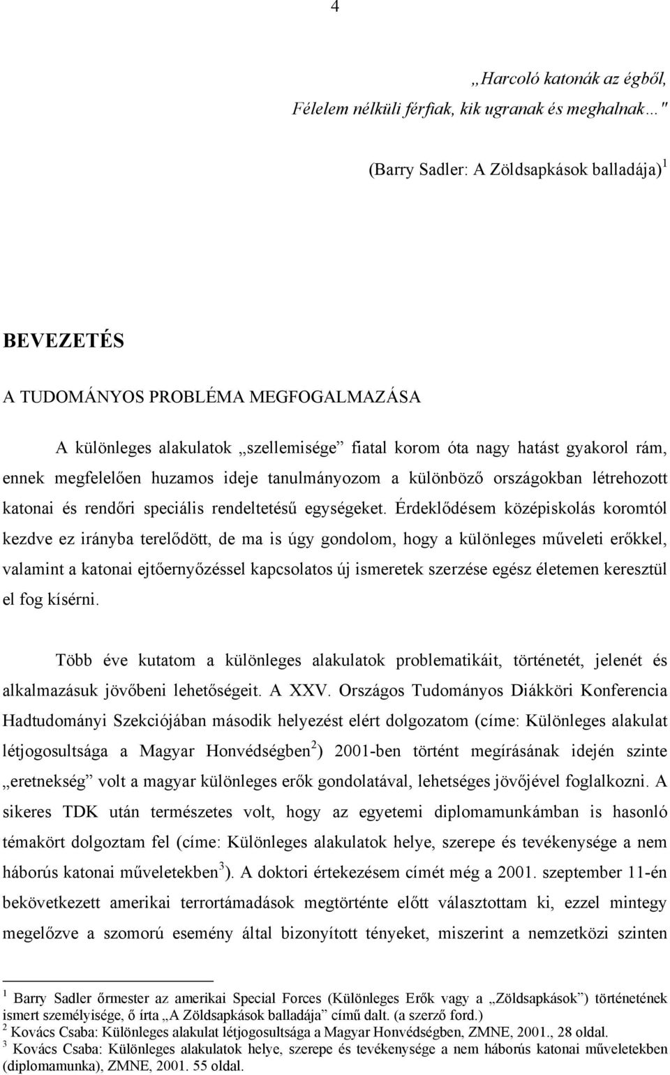 Érdeklődésem középiskolás koromtól kezdve ez irányba terelődött, de ma is úgy gondolom, hogy a különleges műveleti erőkkel, valamint a katonai ejtőernyőzéssel kapcsolatos új ismeretek szerzése egész