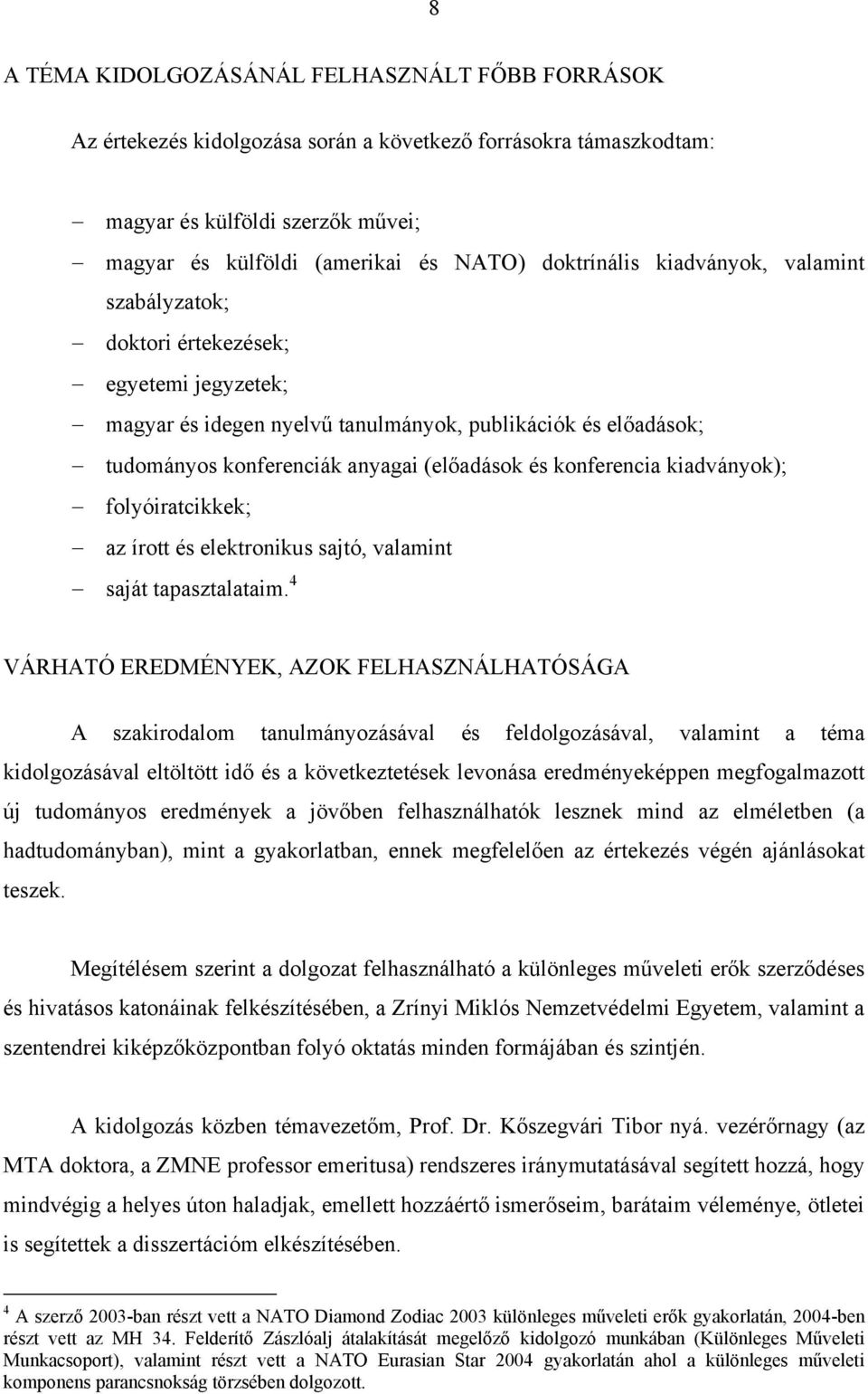 konferencia kiadványok); folyóiratcikkek; az írott és elektronikus sajtó, valamint saját tapasztalataim.