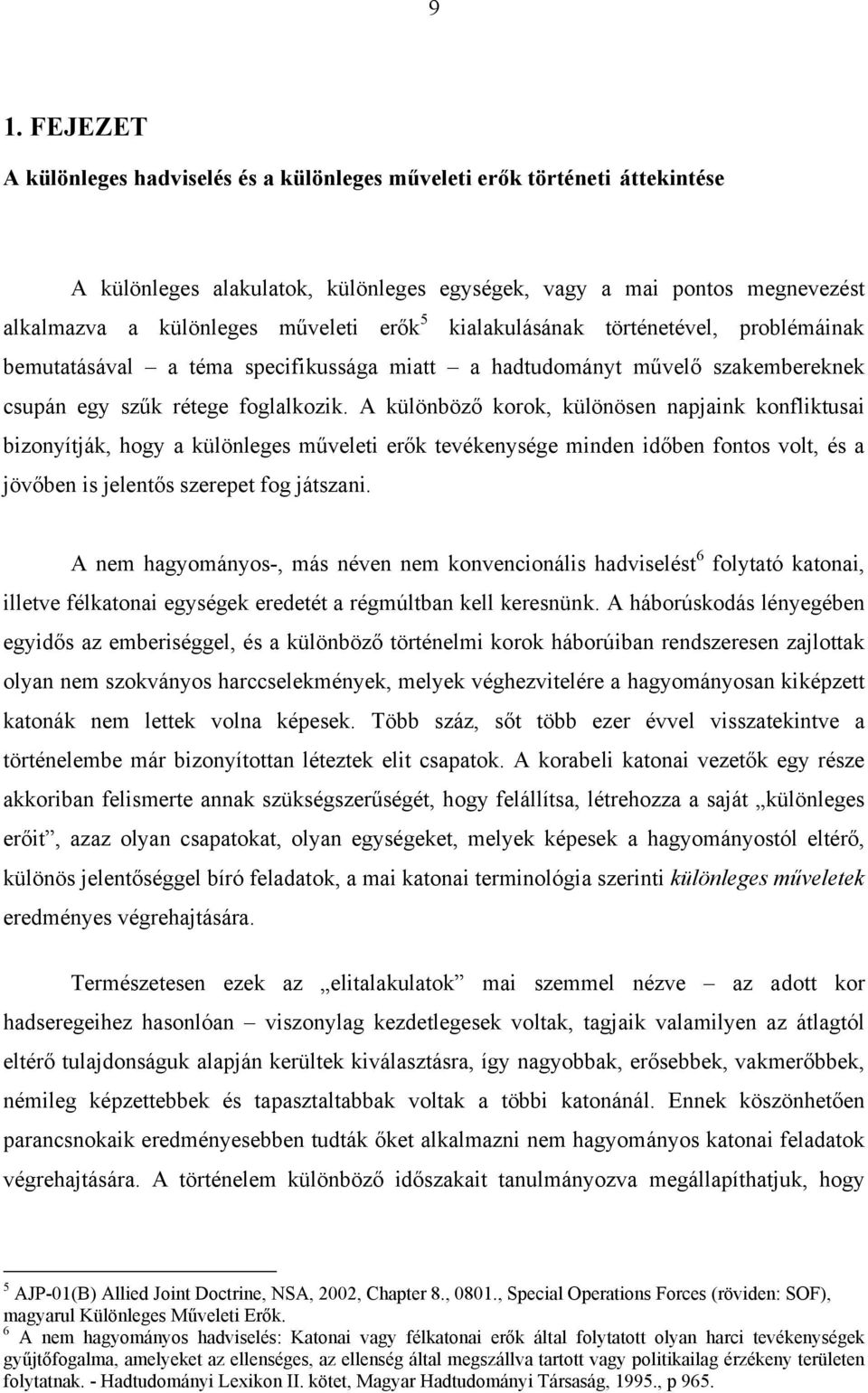 A különböző korok, különösen napjaink konfliktusai bizonyítják, hogy a különleges műveleti erők tevékenysége minden időben fontos volt, és a jövőben is jelentős szerepet fog játszani.