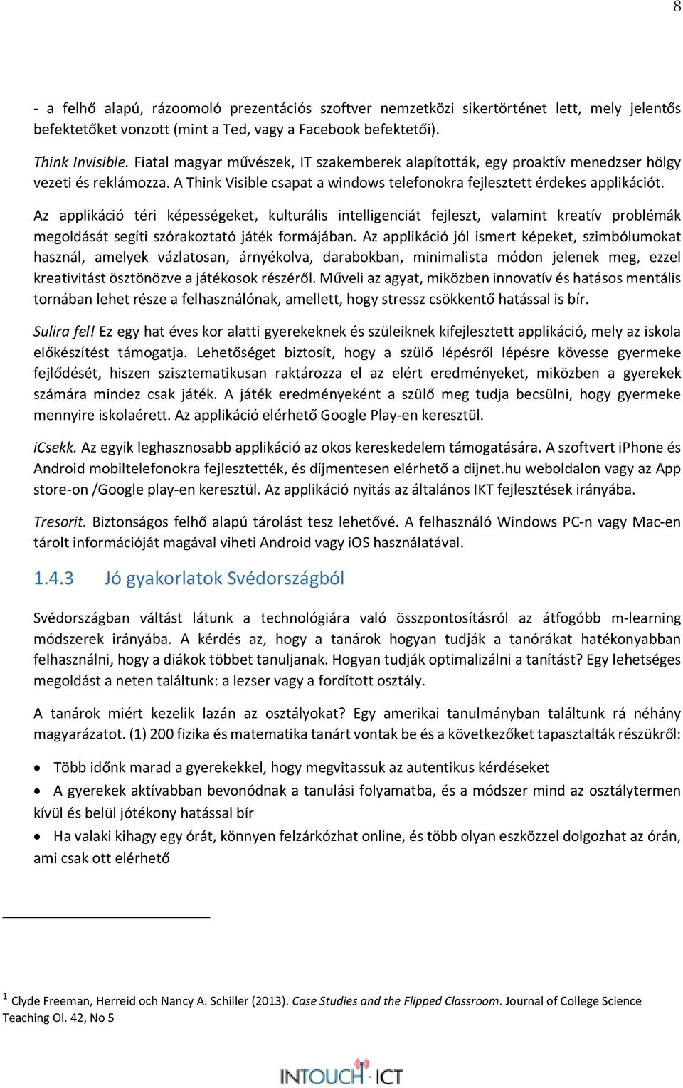 Az applikáció téri képességeket, kulturális intelligenciát fejleszt, valamint kreatív problémák megoldását segíti szórakoztató játék formájában.