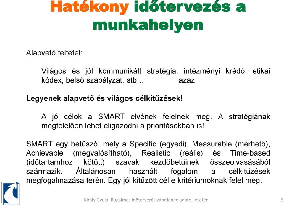 SMART egy betűszó, mely a Specific (egyedi), Measurable (mérhető), Achievable (megvalósítható), Realistic (reális) és Time-based (időtartamhoz kötött)