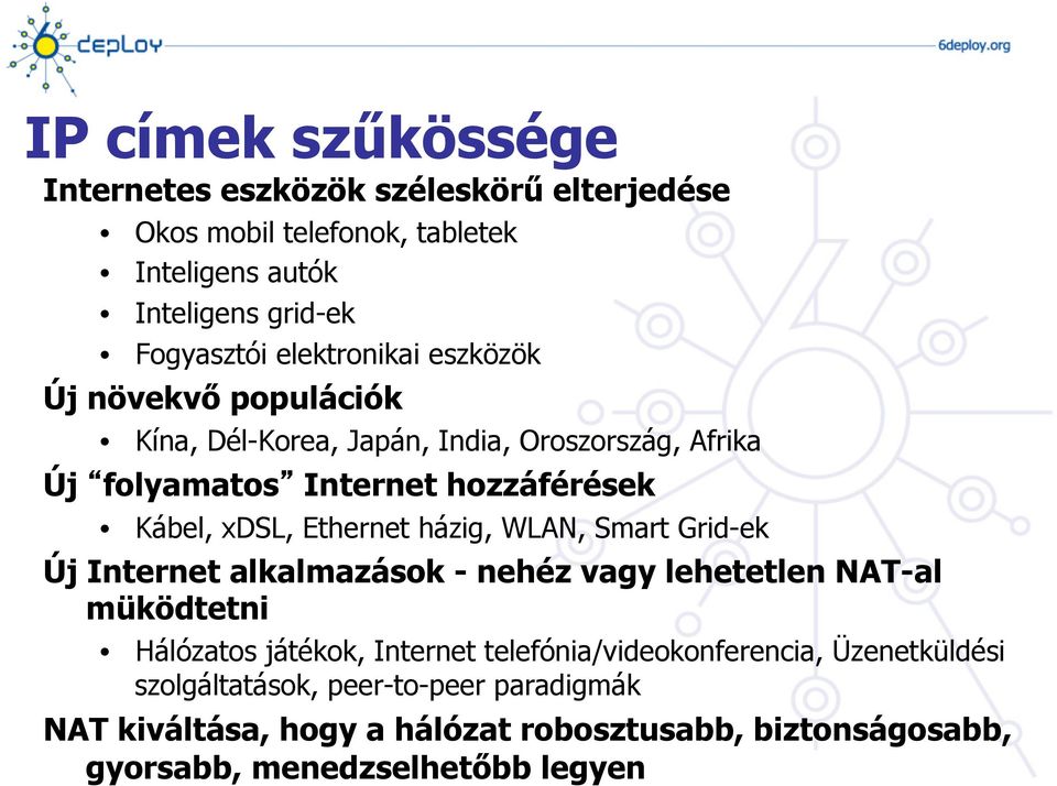 Ethernet házig, WLAN, Smart Grid-ek Új Internet alkalmazások - nehéz vagy lehetetlen NAT-al müködtetni Hálózatos játékok, Internet