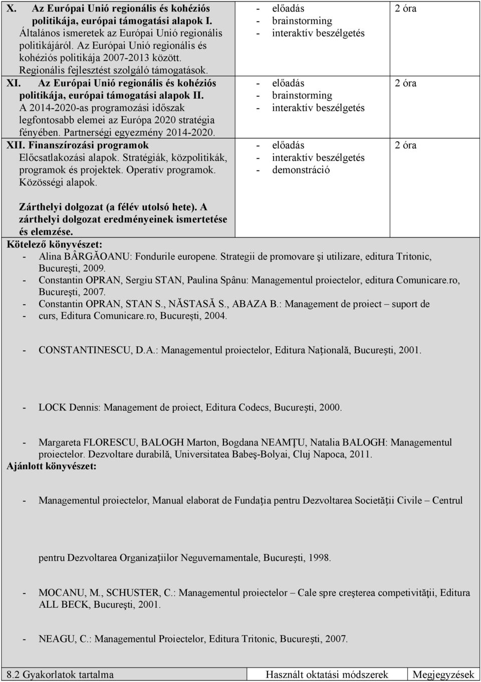 A 2014-2020-as programozási időszak legfontosabb elemei az Európa 2020 stratégia fényében. Partnerségi egyezmény 2014-2020. XII. Finanszírozási programok Előcsatlakozási alapok.