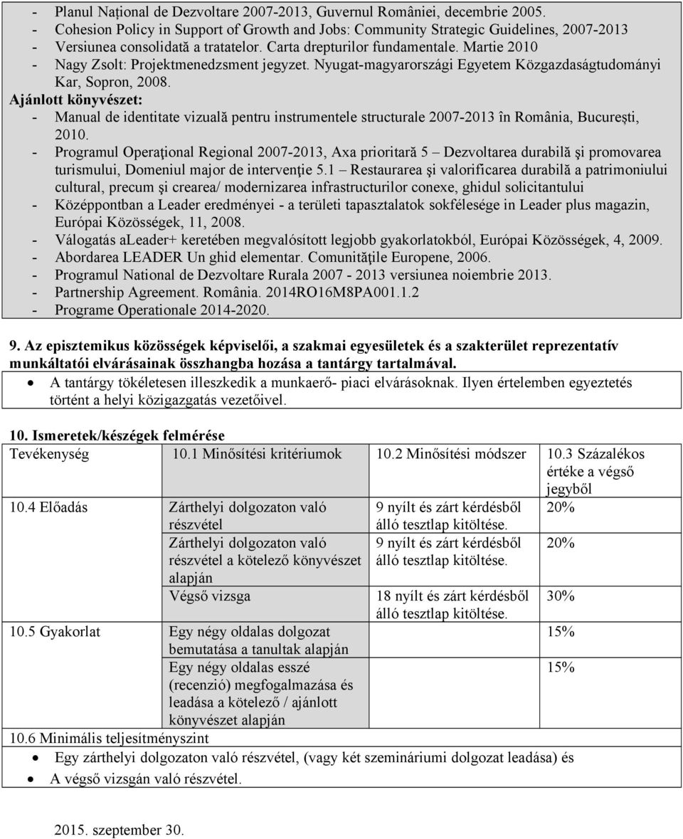 Martie 2010 - Nagy Zsolt: Projektmenedzsment jegyzet. Nyugat-magyarországi Egyetem Közgazdaságtudományi Kar, Sopron, 2008.