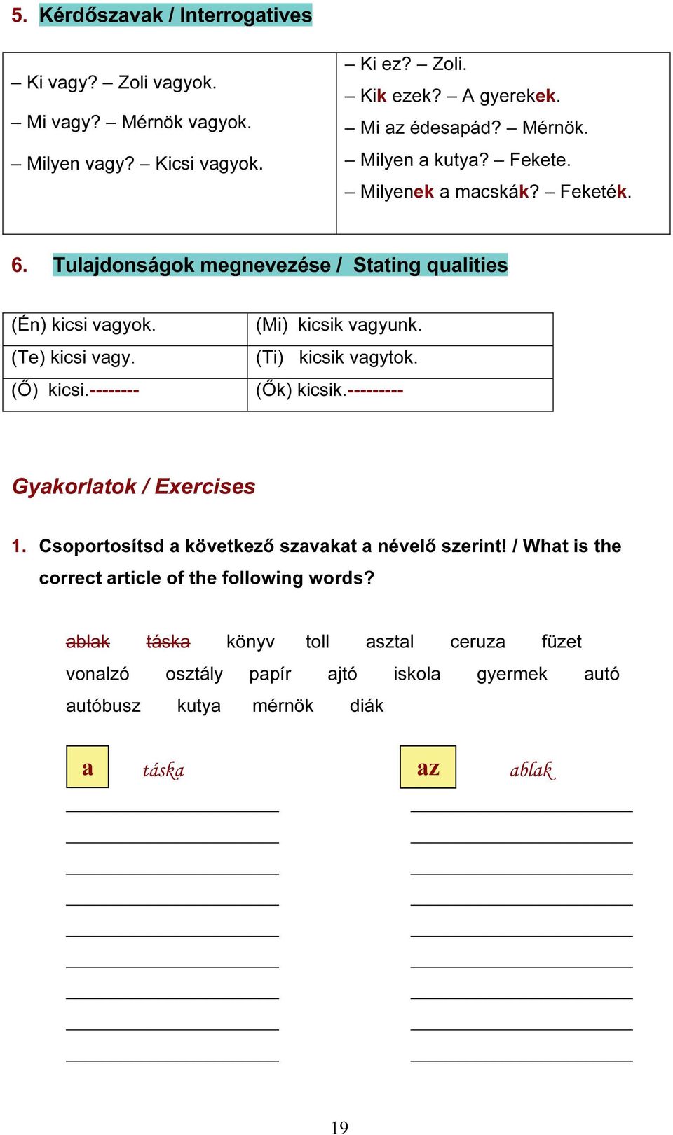 (Ti) kicsik vagytok. (Ők) kicsik.--------- Gyakorlatok / Exercises 1. Csoportosítsd a következő szavakat a névelő szerint!