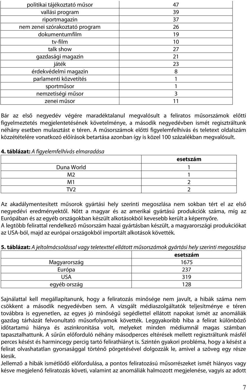követelménye, a második negyedévben ismét regisztráltunk néhány esetben mulasztást e téren.