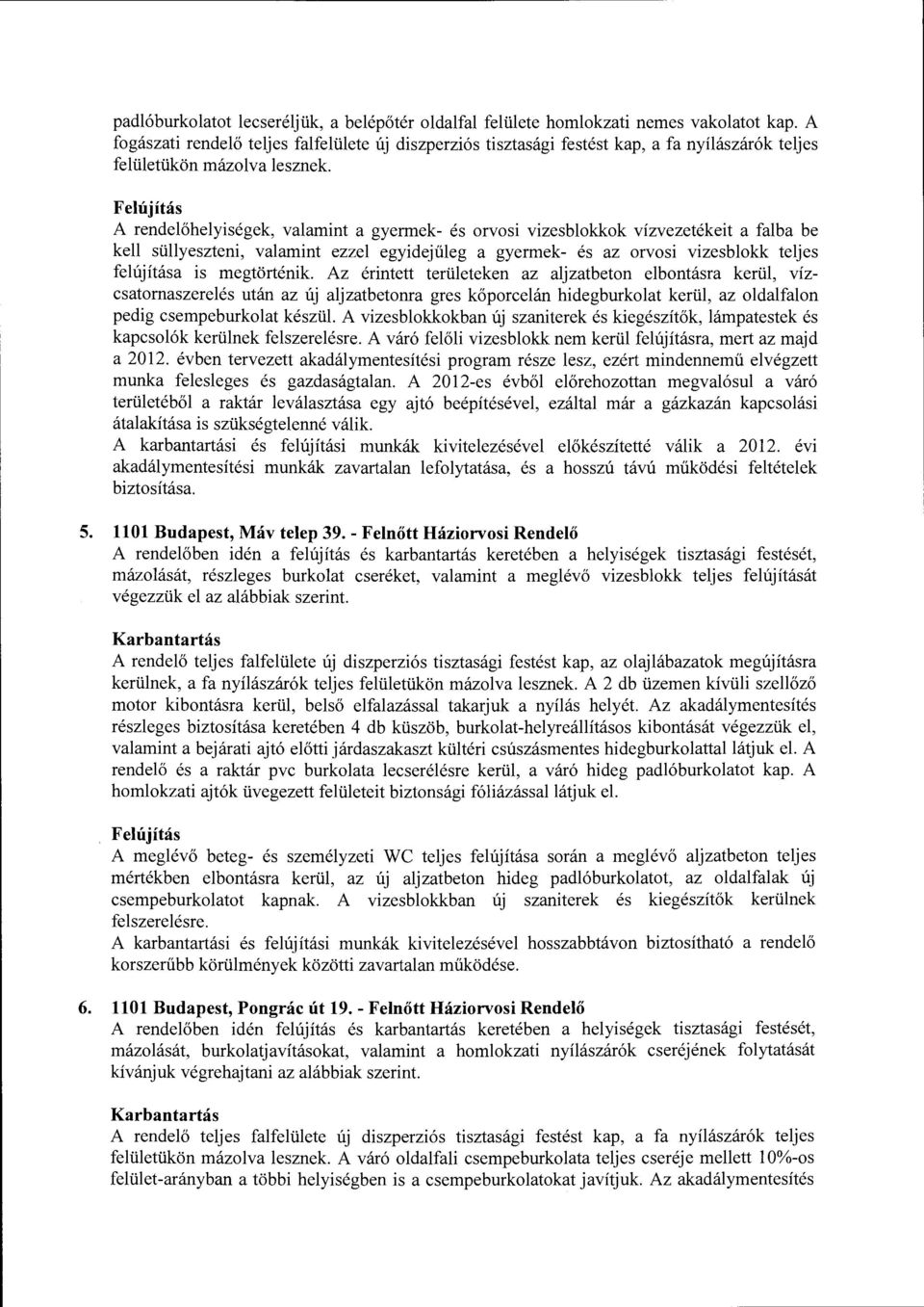 A rendelőhelyiségek, valamint a gyermek- és orvosi vizesblokkok vízvezetékeit a falba be kell süllyeszteni, valamint ezzel egyidejűleg a gyermek- és az orvosi vizesblokk teljes felújítása is