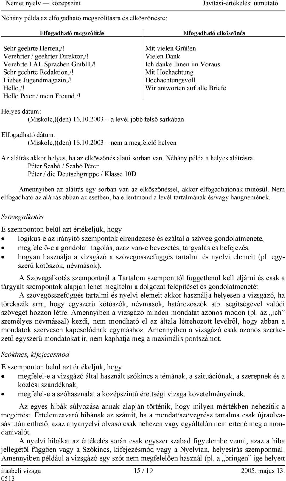 Elfogadható elköszönés Mit vielen Grüßen Vielen Dank Ich danke Ihnen im Voraus Mit Hochachtung Hochachtungsvoll Wir antworten auf alle Briefe Helyes dátum: (Miskolc,)(den) 16.10.