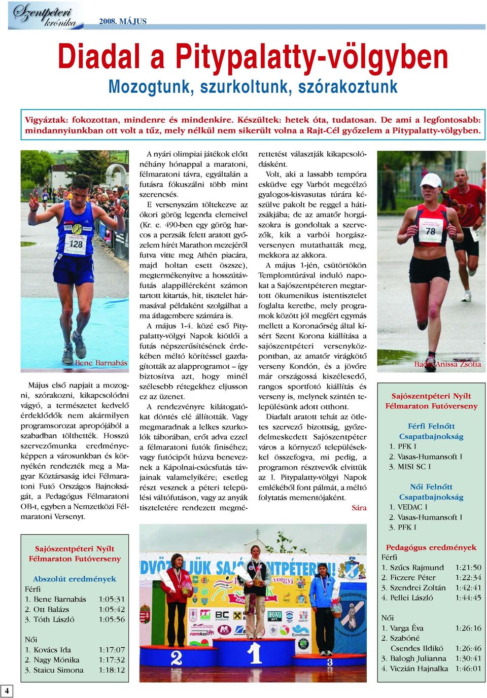 Bene Barnabás Május elsõ napjait a mozogni, szórakozni, kikapcsolódni vágyó, a természetet kedvelõ érdeklõdõk nem akármilyen programsorozat apropójából a szabadban tölthették.
