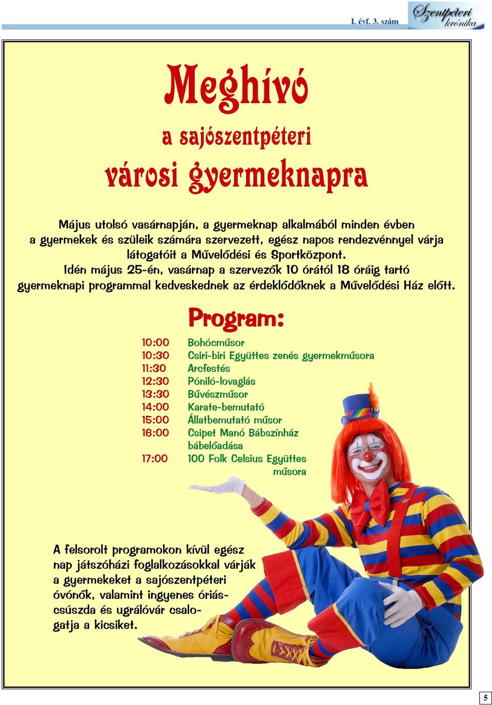a Mûvelõdési és Sportközpont. Idén május 25-én, vasárnap a szervezõk 10 órától 18 óráig tartó gyermeknapi programmal kedveskednek az érdeklõdõknek a Mûvelõdési Ház elõtt.