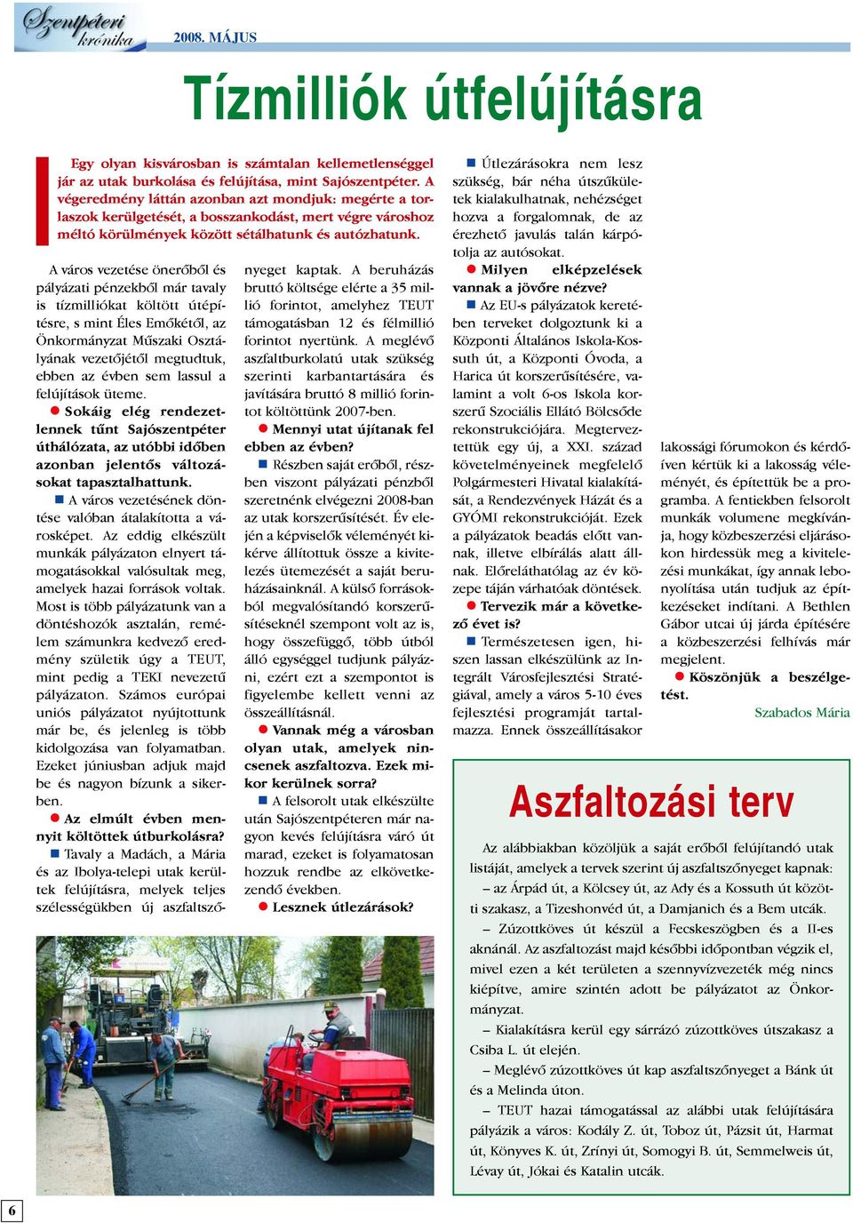 A város vezetése önerõbõl és pályázati pénzekbõl már tavaly is tízmilliókat költött útépítésre, s mint Éles Emõkétõl, az Önkormányzat Mûszaki Osztályának vezetõjétõl megtudtuk, ebben az évben sem