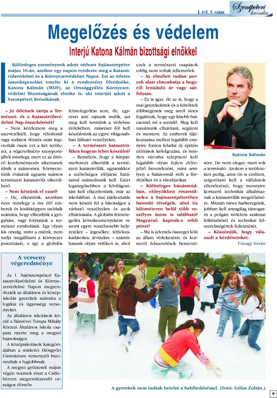 a számomra. Környezetünk óvásával ugyanis számos természeti katasztrófa elkerülhetõ. Nem késtünk el ezzel?