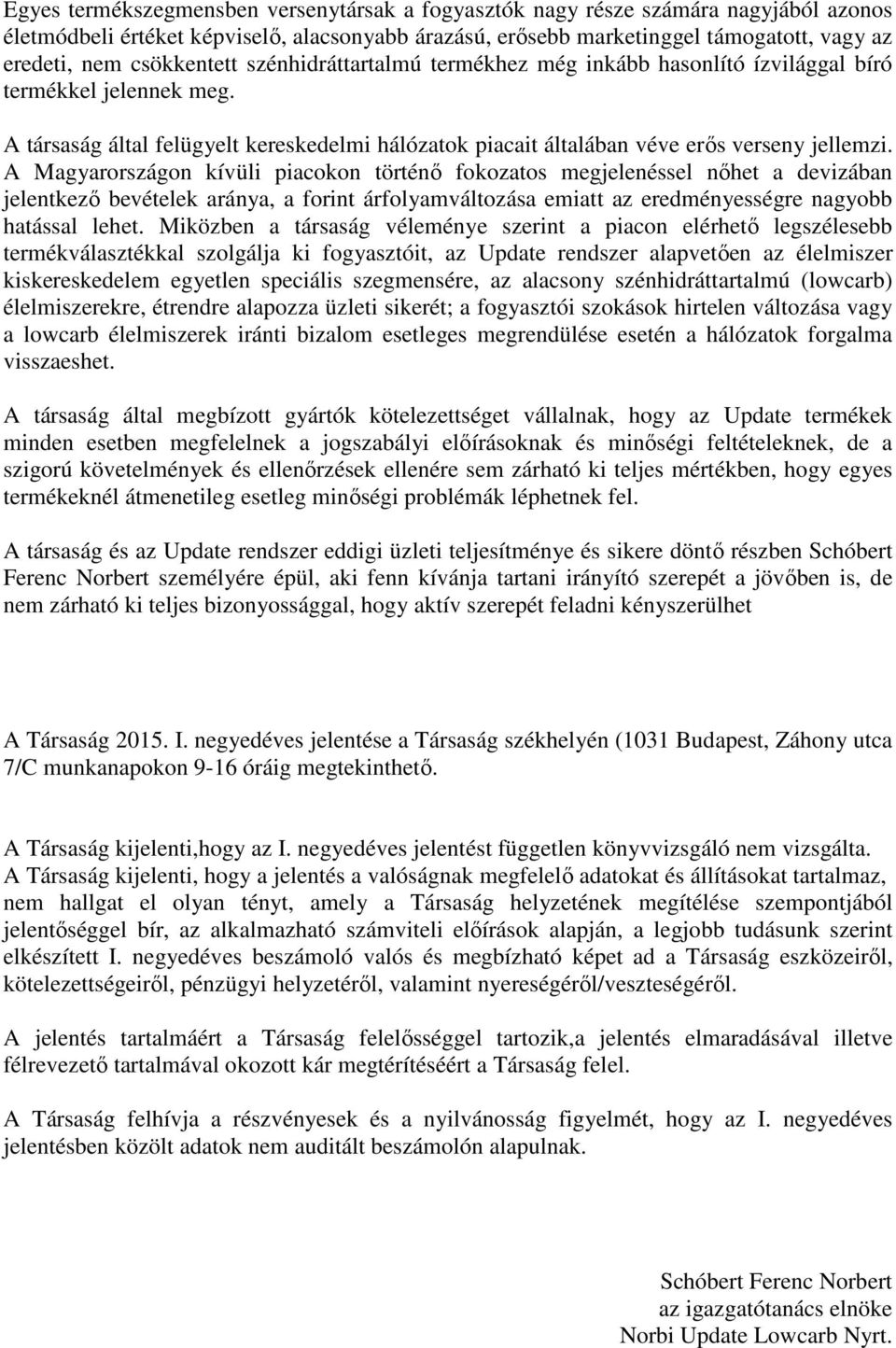 A Magyarországon kívüli piacokon történő fokozatos megjelenéssel nőhet a devizában jelentkező bevételek aránya, a forint árfolyamváltozása emiatt az eredményességre nagyobb hatással lehet.