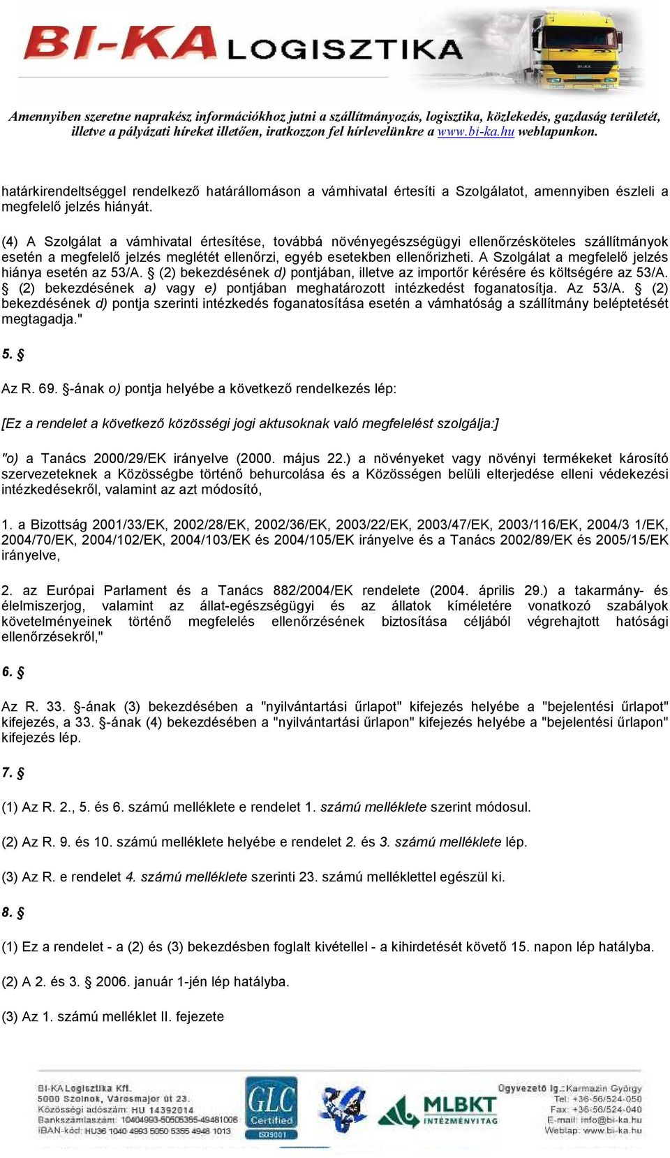 A Szolgálat a megfelelı jelzés hiánya esetén az 53/A. (2) bekezdésének d) pontjában, illetve az importır kérésére és költségére az 53/A.