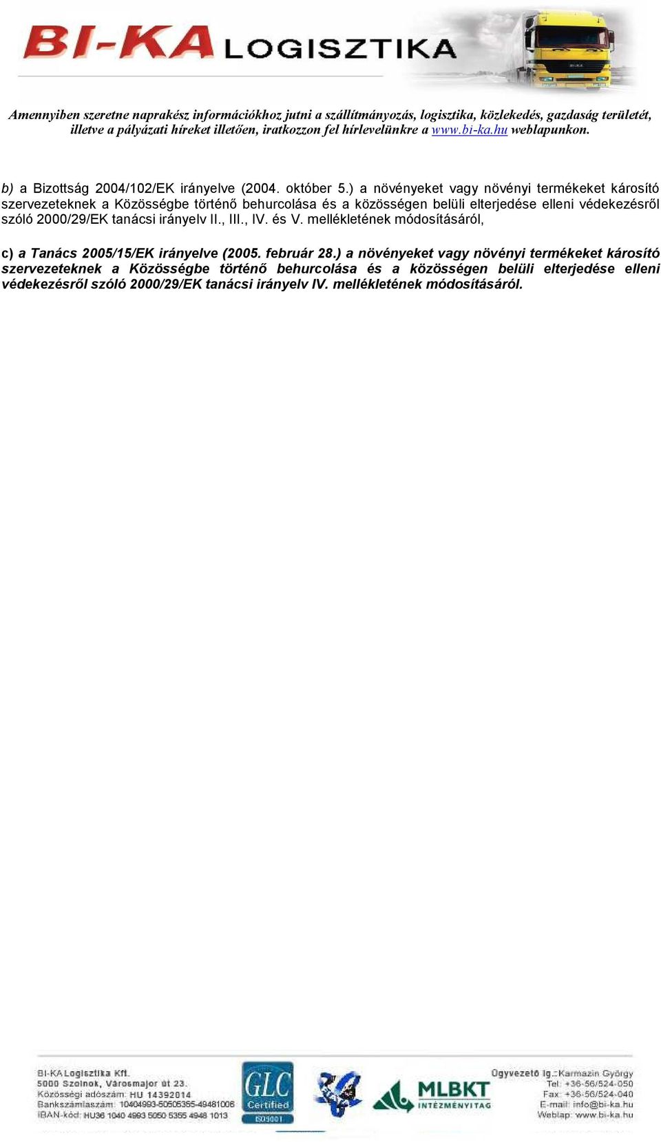 védekezésrıl szóló 2000/29/EK tanácsi irányelv II., III., IV. és V. mellékletének módosításáról, c) a Tanács 2005/15/EK irányelve (2005.