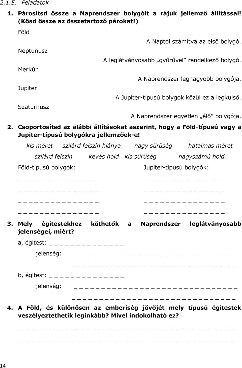 Csoportosítsd az alábbi állításokat aszerint, hogy a Föld-típusú vagy a Jupiter-típusú bolygókra jellemzőek-e!