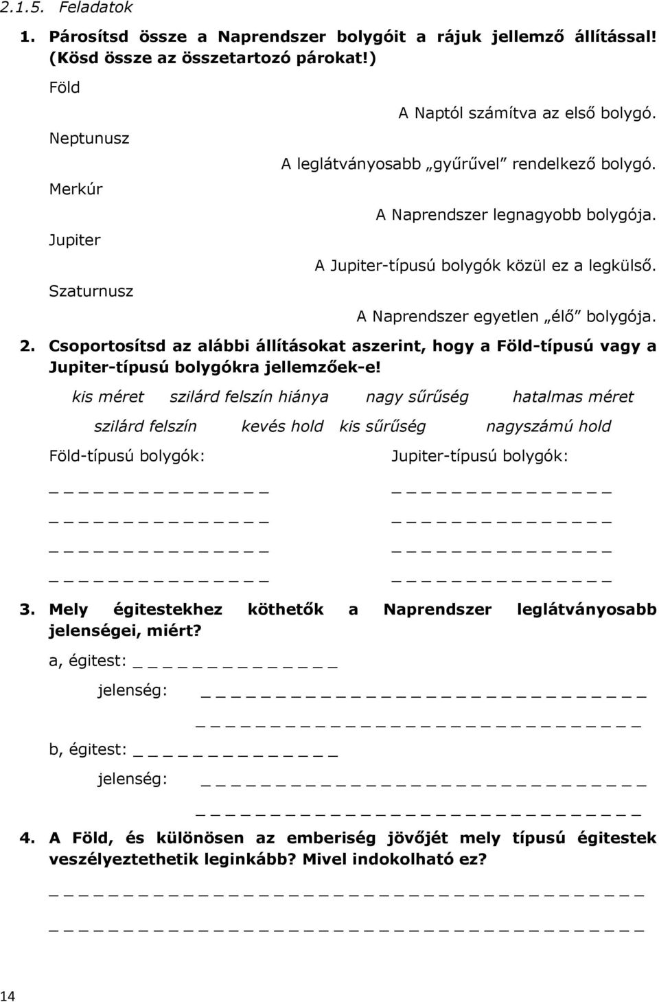 Csoportosítsd az alábbi állításokat aszerint, hogy a Föld-típusú vagy a Jupiter-típusú bolygókra jellemzőek-e!