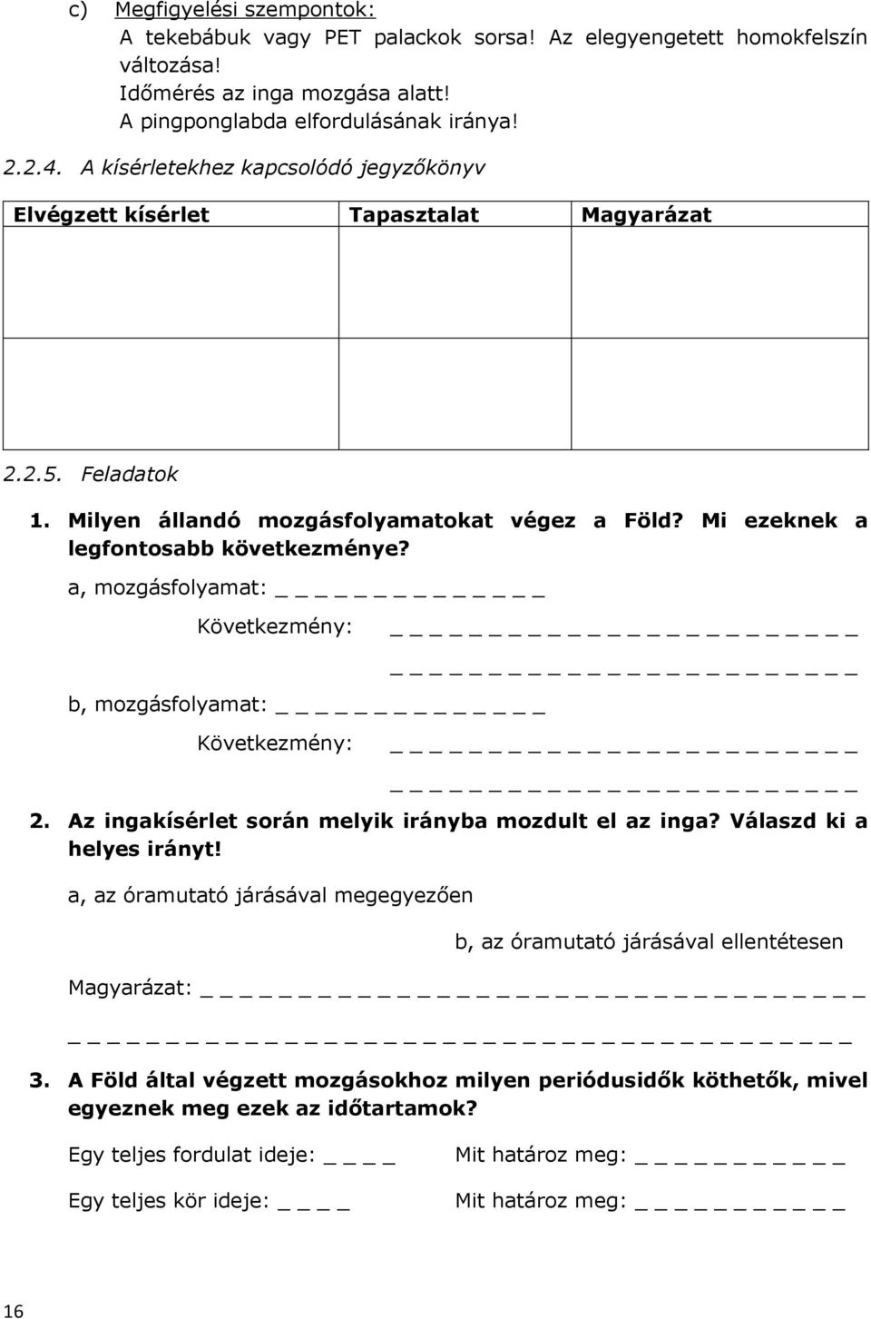 a, mozgásfolyamat: Következmény: _ b, mozgásfolyamat: _ Következmény: 2. Az ingakísérlet során melyik irányba mozdult el az inga? Válaszd ki a helyes irányt!