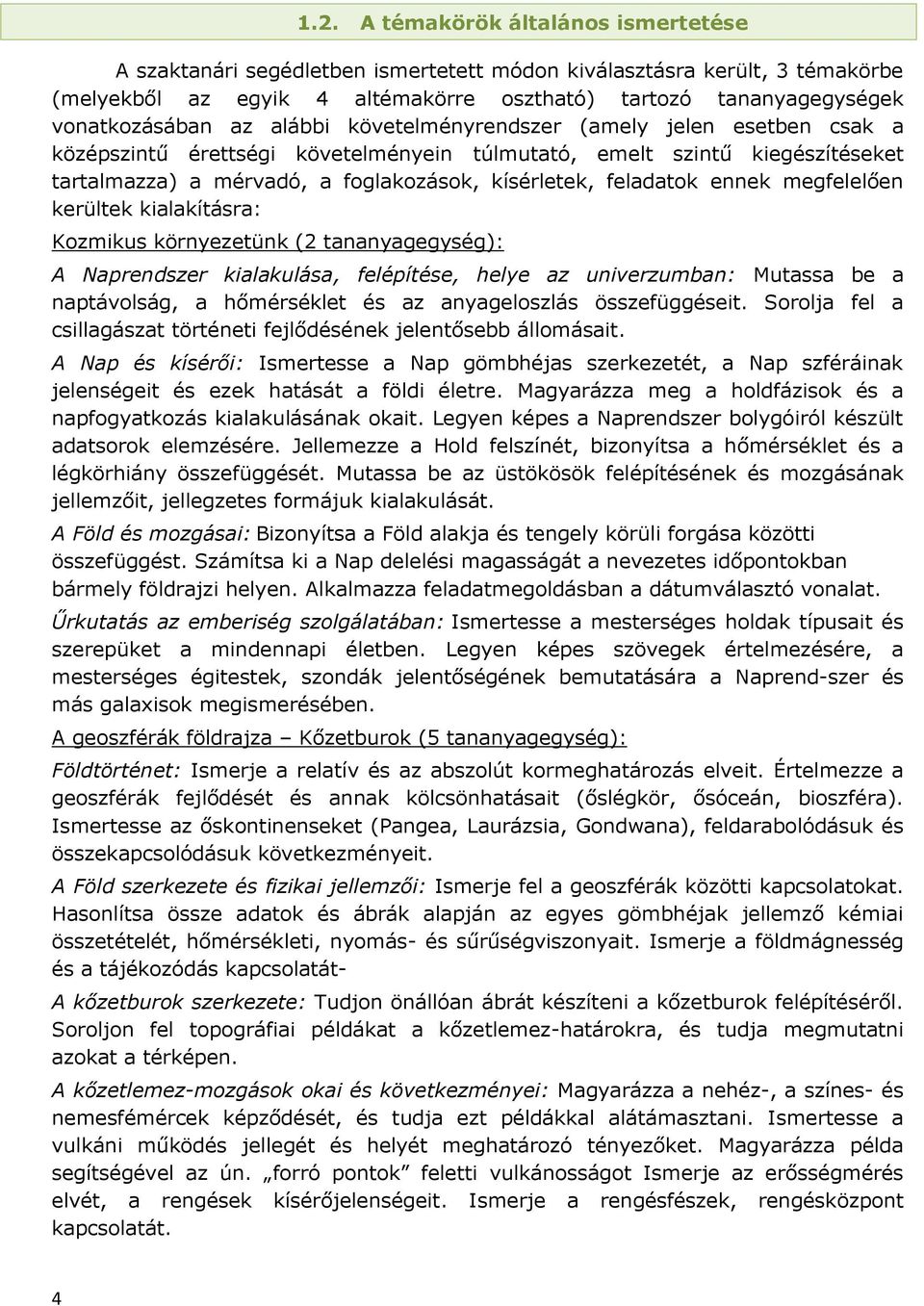 ennek megfelelően kerültek kialakításra: Kozmikus környezetünk (2 tananyagegység): A Naprendszer kialakulása, felépítése, helye az univerzumban: Mutassa be a naptávolság, a hőmérséklet és az