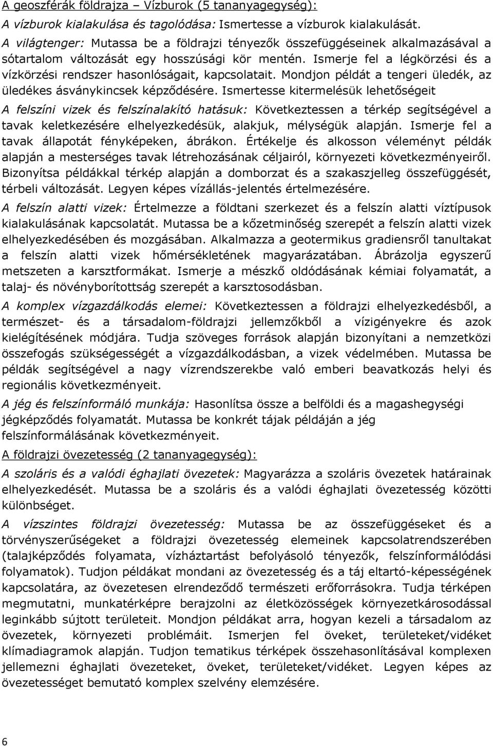 Ismerje fel a légkörzési és a vízkörzési rendszer hasonlóságait, kapcsolatait. Mondjon példát a tengeri üledék, az üledékes ásványkincsek képződésére.